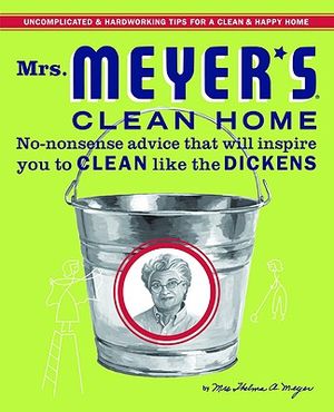 Mrs. Meyer's Clean Home: No-Nonsense Advice That Will Inspire You to Clean Like the Dickens image number 0