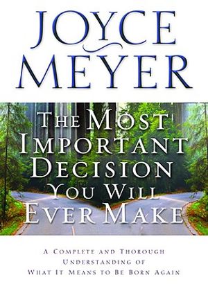 The Most Important Decision You Will Ever Make: A Complete and Thorough Understanding of What It Means to Be Born Again image number 0