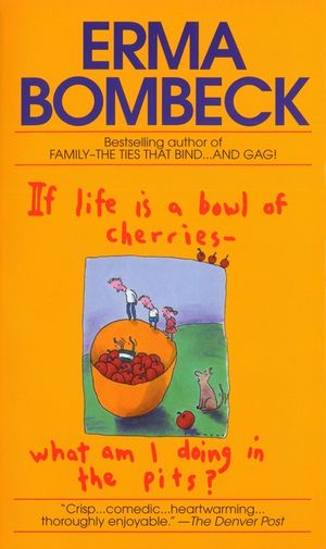 If Life Is a Bowl of Cherries What Am I Doing in the Pits?: Bestselling Author of Family--The Ties That Bind...and Gag! image number 0