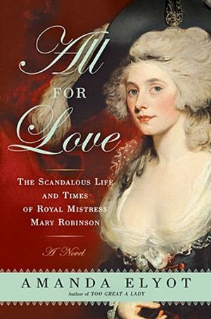 All for Love: The Scandalous Life and Times of Royal Mistress Mary Robinson image number 0