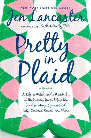 Pretty in Plaid: A Life, a Witch, and a Wardrobe, or the Wonder Years Before the Condescending, Egomaniacal, Self-Centered Smart-Ass Ph image number 0