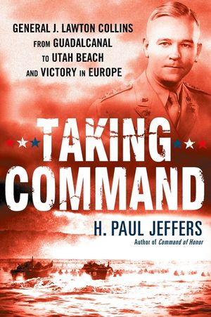 Taking Command: General J. Lawton Collins from Guadalcanal to Utah Beach and Victory in Europe image number 0