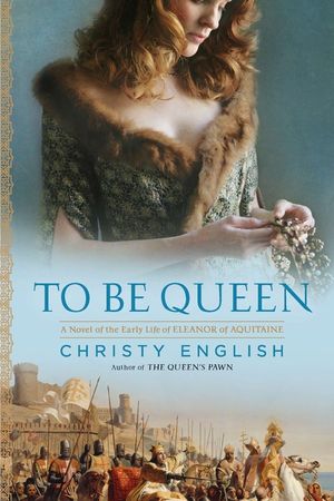 To Be Queen: A Novel of the Early Life of Eleanor of Aquitaine image number 0