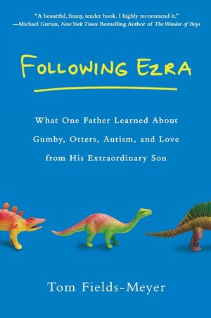 Following Ezra: What One Father Learned about Gumby, Otters, Autism, and Love from His Extraordi Nary Son image number 0