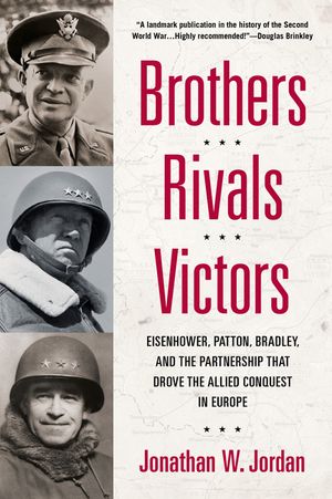 Brothers, Rivals, Victors: Eisenhower, Patton, Bradley and the Partnership That Drove the Allied Conquest in Europe image number 0