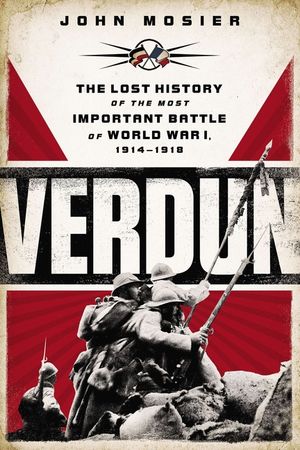 Verdun: The Lost History of the Most Important Battle of World War I, 1914-1918 image number 0