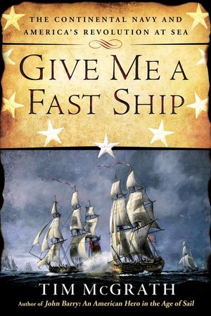Give Me a Fast Ship: The Continental Navy and America's Revolution at Sea image number 0
