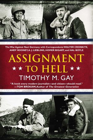 Assignment to Hell: The War Against Nazi Germany with Correspondents Walter Cronkite, Andy Rooney, a .J. Liebling, Homer Bigart, and Hal B image number 0