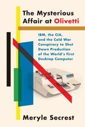 The Mysterious Affair at Olivetti: Ibm, the Cia, and the Cold War Conspiracy to Shut Down Production of the World's First Desktop Computer image number 0