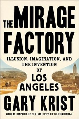 The Mirage Factory: Illusion, Imagination, and the Invention of Los Angeles image number 0