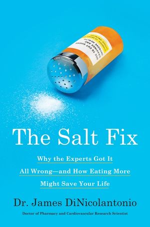 The Salt Fix: Why the Experts Got It All Wrong--And How Eating More Might Save Your Life image number 0