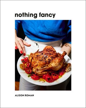 Nothing Fancy: Unfussy Food for Having People Over image number 0