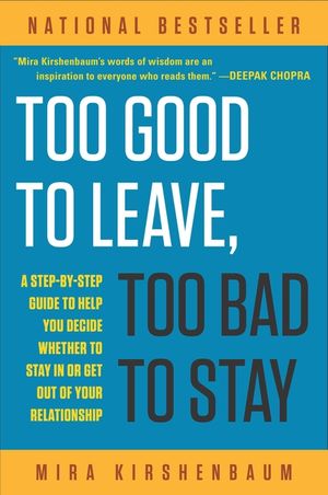 Too Good to Leave, Too Bad to Stay: A Step-By-Step Guide to Help You Decide Whether to Stay in or Get Out of Your Relationship image number 0
