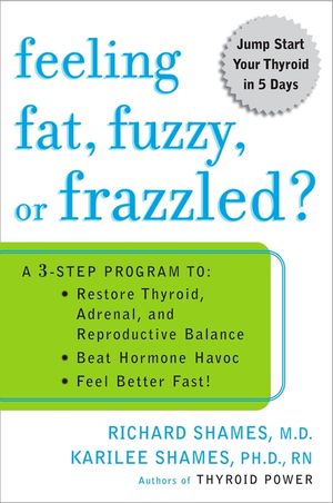 Feeling Fat, Fuzzy, or Frazzled?: A 3-Step Program To: Restore Thyroid, Adrenal, and Reproductive Balance, Beat Ho Rmone Havoc, and Feel Better Fast! image number 0