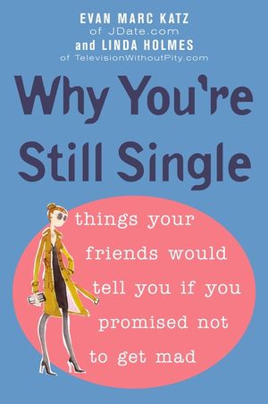 Why You're Still Single: Things Your Friends Would Tell You If You Promised Not to Get Mad image number 0