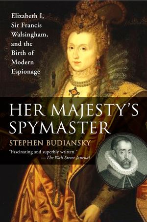 Her Majesty's Spymaster: Elizabeth I, Sir Francis Walsingham, and the Birth of Modern Espionage image number 0