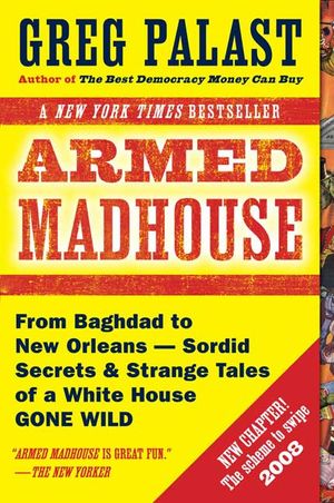Armed Madhouse : From Baghdad to New Orleans-Sordid Secrets & Strange Tales of a White House Gone Wild image number 0