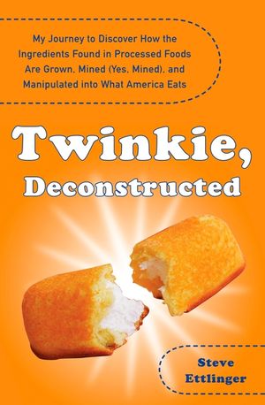 Twinkie, Deconstructed: My Journey to Discover How the Ingredients Found in Processed Foods Are Grown, M Ined (Yes, Mined), and Manipulated In image number 0