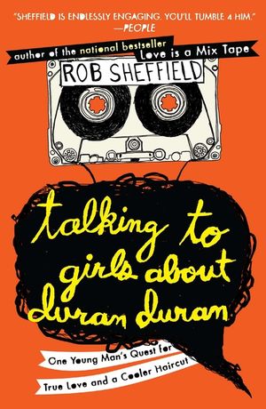Talking to Girls about Duran Duran: One Young Man's Quest for True Love and a Cooler Haircut image number 0