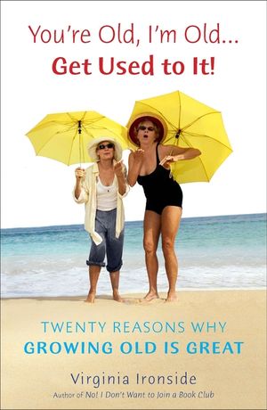 You're Old, I'm Old... Get Used to It!: Twenty Reasons Why Growing Old Is Great image number 0