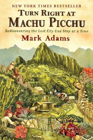 Turn Right at Machu Picchu: Rediscovering the Lost City One Step at a Time image number 0