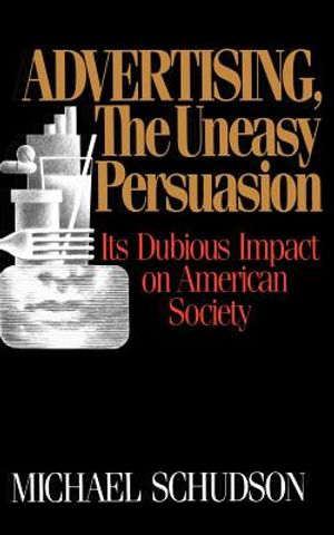 Advertising, the Uneasy Persuasion: Its Dubious Impact on American Society image number 0
