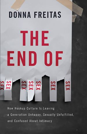 The End of Sex: How Hookup Culture Is Leaving a Generation Unhappy, Sexually Unfulfilled, and Confused about Intimacy image number 0