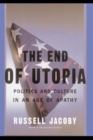 The End of Utopia: Politics and Culture in an Age of Apathy image number 0