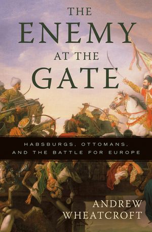 The Enemy at the Gate: Habsburgs, Ottomans, and the Battle for Europe image number 0