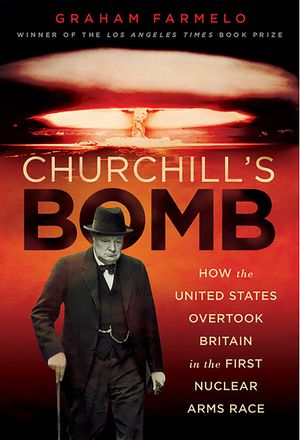 Churchill's Bomb: How the United States Overtook Britain in the First Nuclear Arms Race image number 0