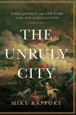 The Unruly City: Paris, London and New York in the Age of Revolution image number 0