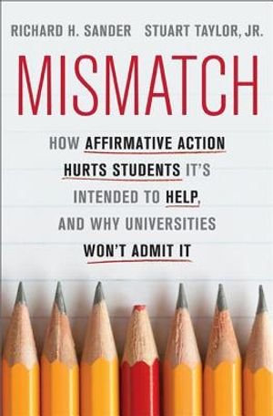 Mismatch: How Affirmative Action Hurts Students It's Intended to Help, and Why Universities Won't Admit It image number 0