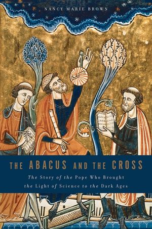 The Abacus and the Cross: The Story of the Pope Who Brought the Light of Science to the Dark Ages image number 0