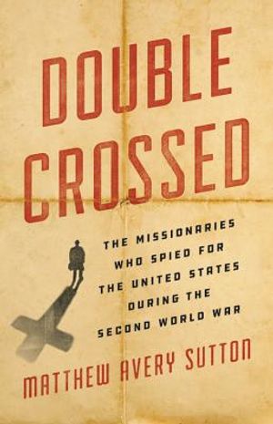 Double Crossed: The Missionaries Who Spied for the United States During the Second World War image number 0