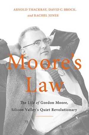 Moore's Law: The Life of Gordon Moore, Silicon Valley's Quiet Revolutionary image number 0
