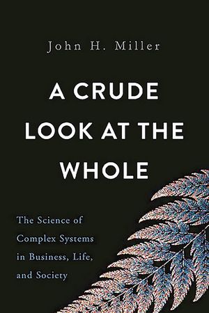 A Crude Look at the Whole: The Science of Complex Systems in Business, Life, and Society image number 0
