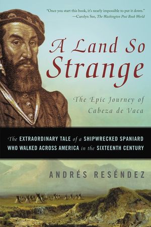 A Land So Strange: The Epic Journey of Cabeza de Vaca: The Extraordinary Tale of a Shipwrecked Spaniard Who Walked Across America in the image number 0
