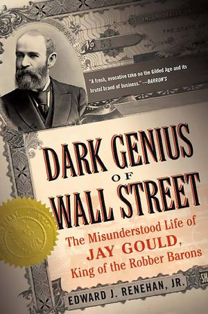Dark Genius of Wall Street: The Misunderstood Life of Jay Gould, King of the Robber Barons image number 0