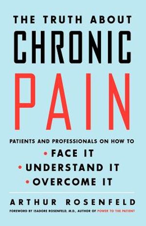 The Truth about Chronic Pain: Patients and Professionals on How to Face It, Understand It, Overcome It image number 0