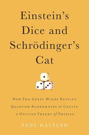 Einstein's Dice and Schrodinger's Cat: How Two Great Minds Battled Quantum Randomness to Create a Unified Theory of Physics image number 0