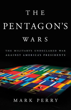The Pentagon's Wars: The Military's Undeclared War Against America's Presidents image number 0