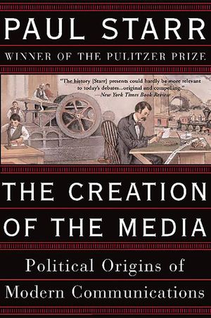The Creation of the Media: Political Origins of Modern Communications image number 0