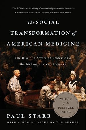 The Social Transformation of American Medicine: The Rise of a Sovereign Profession and the Making of a Vast Industry image number 0