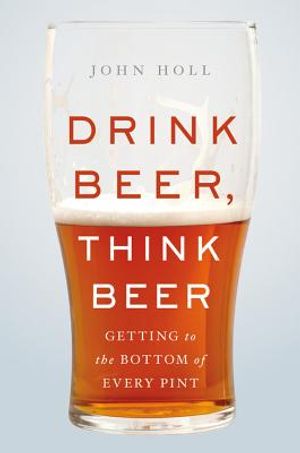 Drink Beer, Think Beer: Getting to the Bottom of Every Pint image number 0