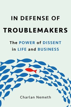 In Defense of Troublemakers: The Power of Dissent in Life and Business image number 0