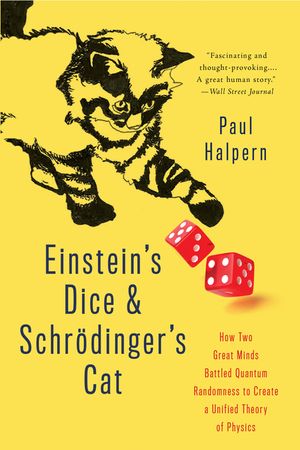 Einstein's Dice and Schr&ouml;dinger's Cat: How Two Great Minds Battled Quantum Randomness to Create a Unified Theory of Physics image number 0