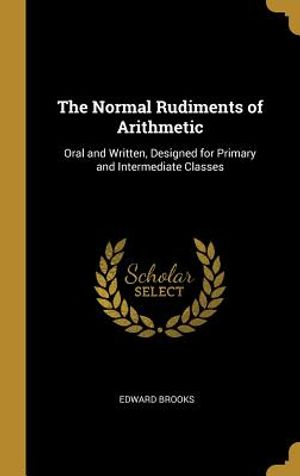The Normal Rudiments of Arithmetic: Oral and Written, Designed for Primary and Intermediate Classes image number 0