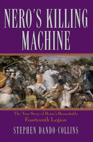 Nero's Killing Machine: The True Story of Rome's Remarkable 14th Legion image number 0