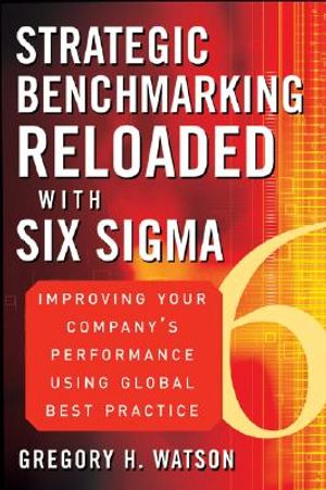 Strategic Benchmarking Reloaded with Six SIGMA: Improving Your Company's Performance Using Global Best Practice image number 0