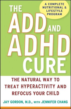 The ADD and ADHD Cure: The Natural Way to Treat Hyperactivity and Refocus Your Child image number 0